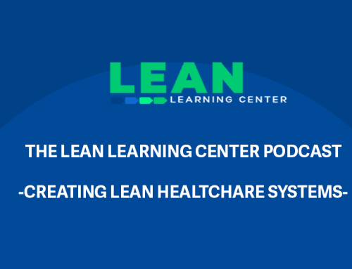 Creating Lean Healthcare Systems | The Lean Learning Center Podcast | Episode 1